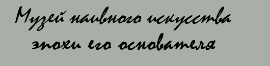 Музей наивного искусства эпохи его основателя